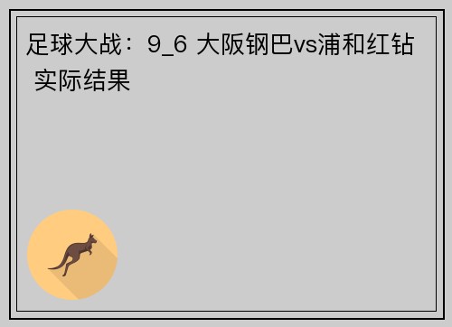 足球大战：9_6 大阪钢巴vs浦和红钻 实际结果